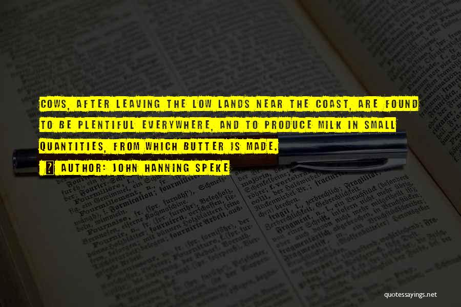 John Hanning Speke Quotes: Cows, After Leaving The Low Lands Near The Coast, Are Found To Be Plentiful Everywhere, And To Produce Milk In