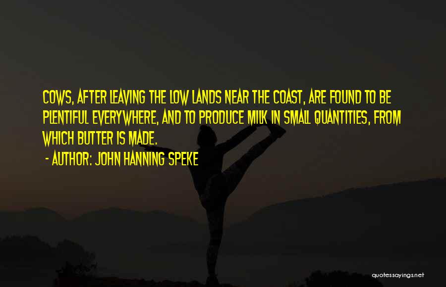 John Hanning Speke Quotes: Cows, After Leaving The Low Lands Near The Coast, Are Found To Be Plentiful Everywhere, And To Produce Milk In