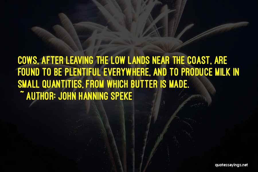 John Hanning Speke Quotes: Cows, After Leaving The Low Lands Near The Coast, Are Found To Be Plentiful Everywhere, And To Produce Milk In