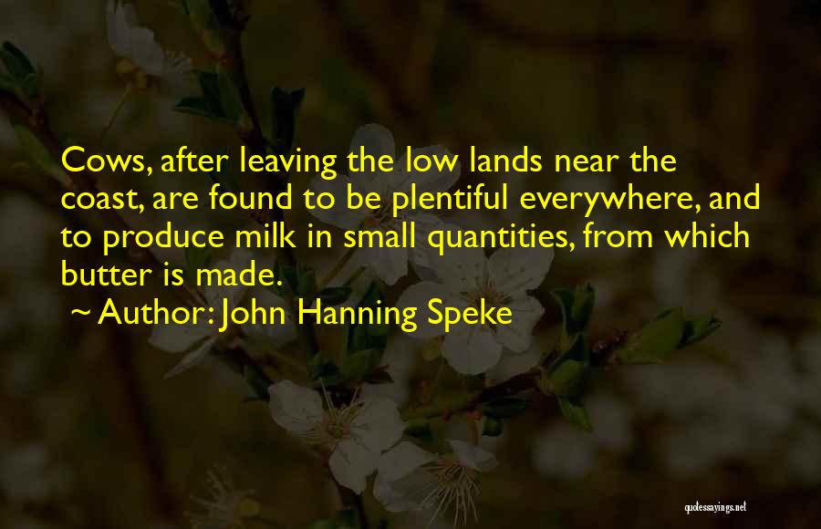 John Hanning Speke Quotes: Cows, After Leaving The Low Lands Near The Coast, Are Found To Be Plentiful Everywhere, And To Produce Milk In