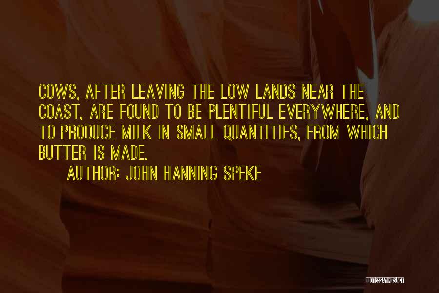 John Hanning Speke Quotes: Cows, After Leaving The Low Lands Near The Coast, Are Found To Be Plentiful Everywhere, And To Produce Milk In