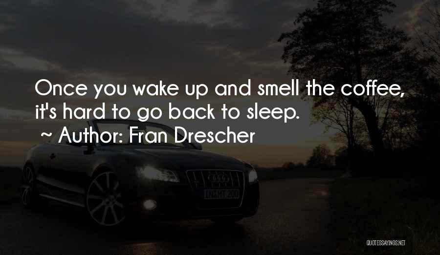 Fran Drescher Quotes: Once You Wake Up And Smell The Coffee, It's Hard To Go Back To Sleep.