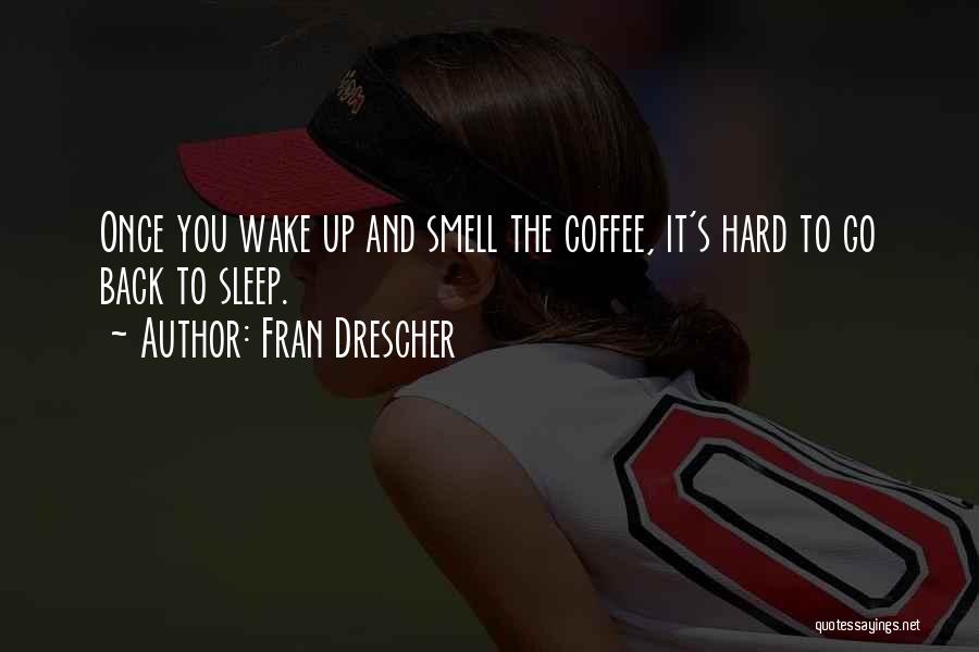 Fran Drescher Quotes: Once You Wake Up And Smell The Coffee, It's Hard To Go Back To Sleep.