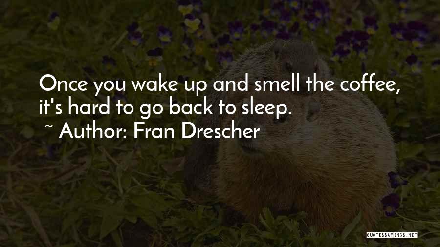 Fran Drescher Quotes: Once You Wake Up And Smell The Coffee, It's Hard To Go Back To Sleep.