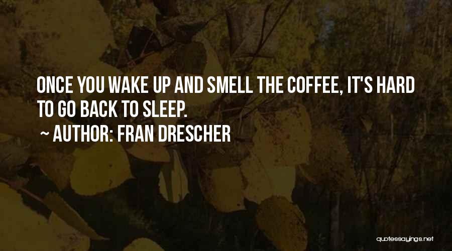 Fran Drescher Quotes: Once You Wake Up And Smell The Coffee, It's Hard To Go Back To Sleep.