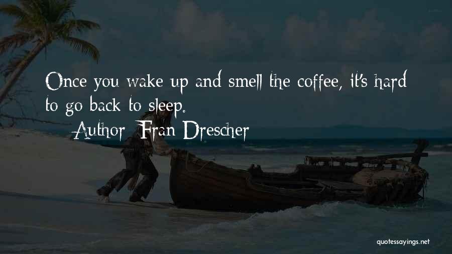 Fran Drescher Quotes: Once You Wake Up And Smell The Coffee, It's Hard To Go Back To Sleep.