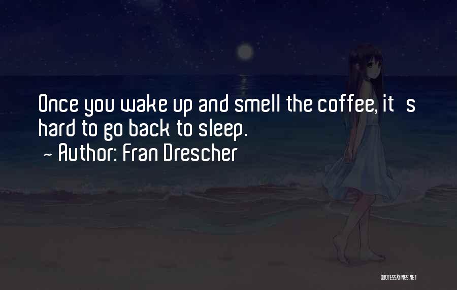 Fran Drescher Quotes: Once You Wake Up And Smell The Coffee, It's Hard To Go Back To Sleep.