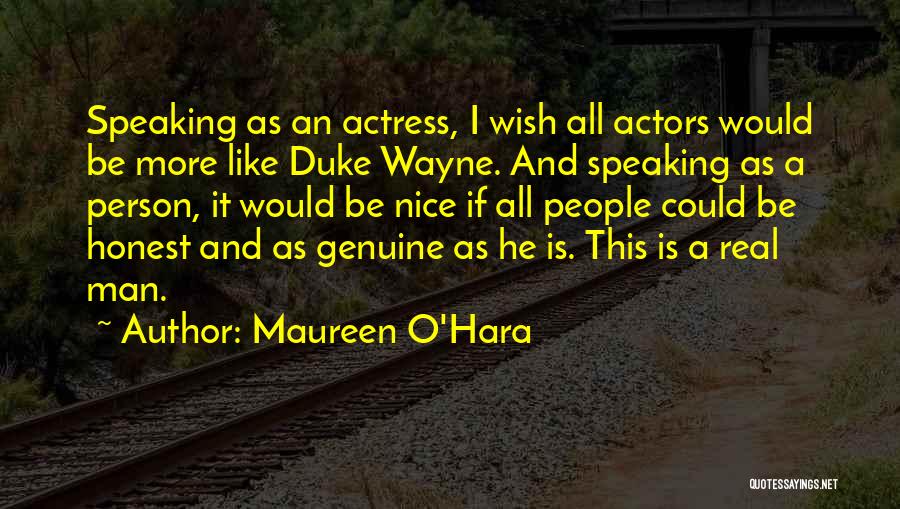 Maureen O'Hara Quotes: Speaking As An Actress, I Wish All Actors Would Be More Like Duke Wayne. And Speaking As A Person, It