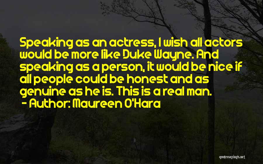 Maureen O'Hara Quotes: Speaking As An Actress, I Wish All Actors Would Be More Like Duke Wayne. And Speaking As A Person, It