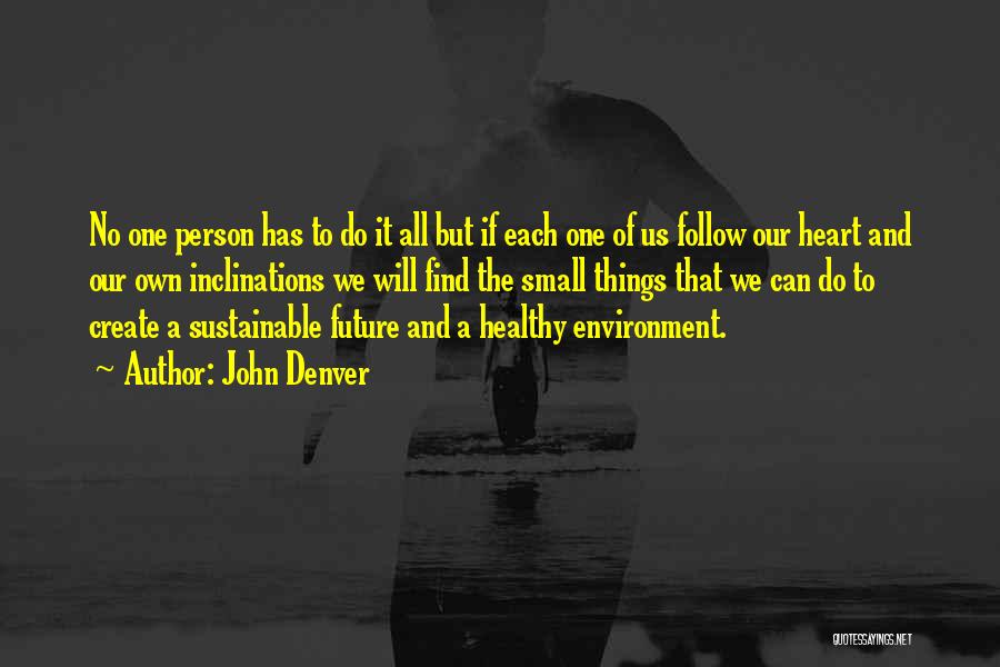 John Denver Quotes: No One Person Has To Do It All But If Each One Of Us Follow Our Heart And Our Own