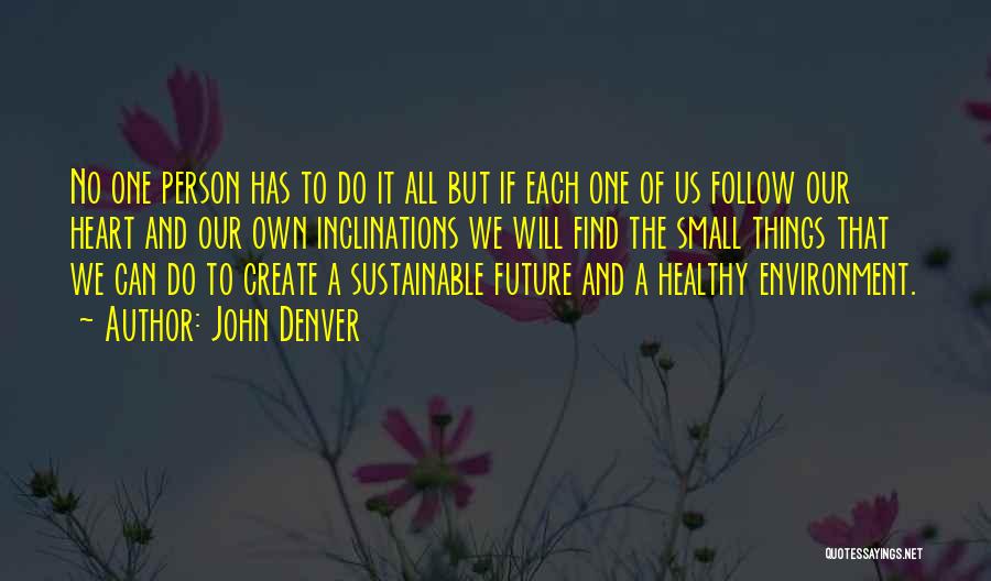 John Denver Quotes: No One Person Has To Do It All But If Each One Of Us Follow Our Heart And Our Own