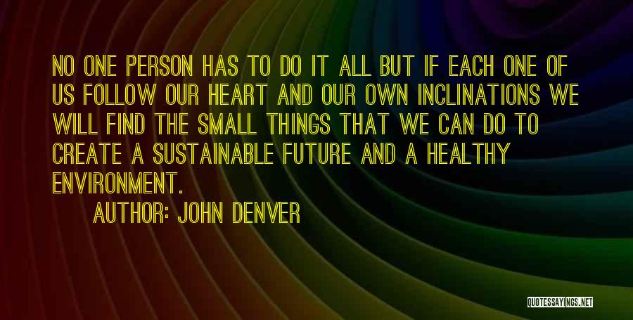 John Denver Quotes: No One Person Has To Do It All But If Each One Of Us Follow Our Heart And Our Own