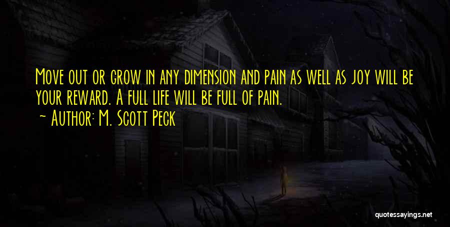 M. Scott Peck Quotes: Move Out Or Grow In Any Dimension And Pain As Well As Joy Will Be Your Reward. A Full Life