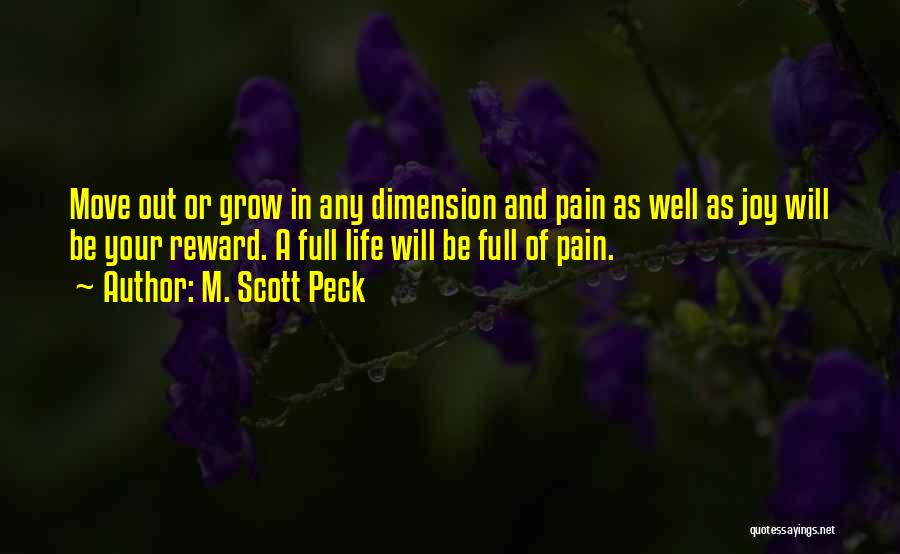 M. Scott Peck Quotes: Move Out Or Grow In Any Dimension And Pain As Well As Joy Will Be Your Reward. A Full Life