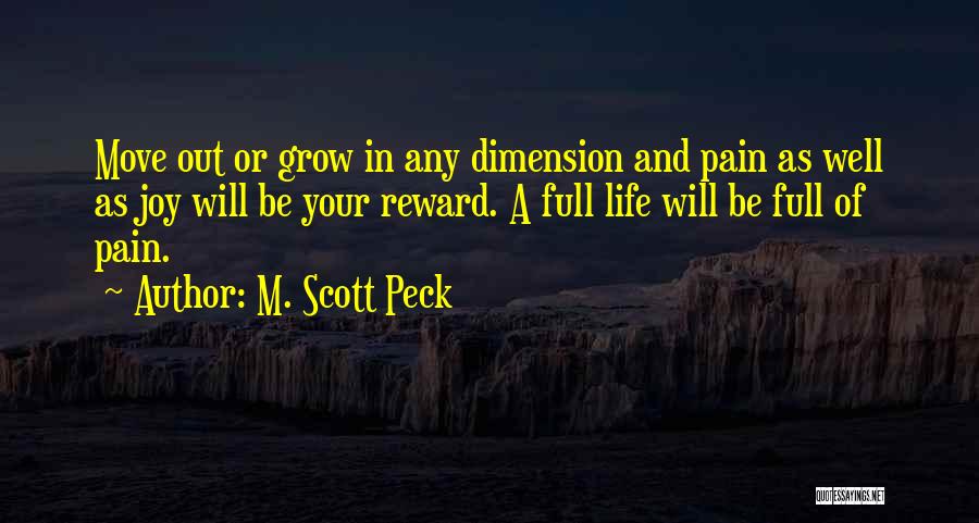 M. Scott Peck Quotes: Move Out Or Grow In Any Dimension And Pain As Well As Joy Will Be Your Reward. A Full Life