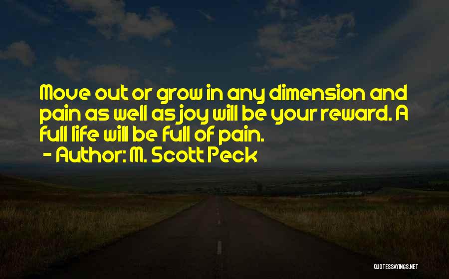 M. Scott Peck Quotes: Move Out Or Grow In Any Dimension And Pain As Well As Joy Will Be Your Reward. A Full Life