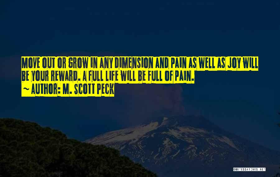 M. Scott Peck Quotes: Move Out Or Grow In Any Dimension And Pain As Well As Joy Will Be Your Reward. A Full Life
