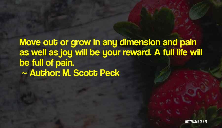 M. Scott Peck Quotes: Move Out Or Grow In Any Dimension And Pain As Well As Joy Will Be Your Reward. A Full Life