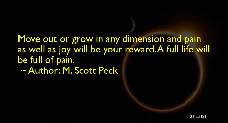 M. Scott Peck Quotes: Move Out Or Grow In Any Dimension And Pain As Well As Joy Will Be Your Reward. A Full Life