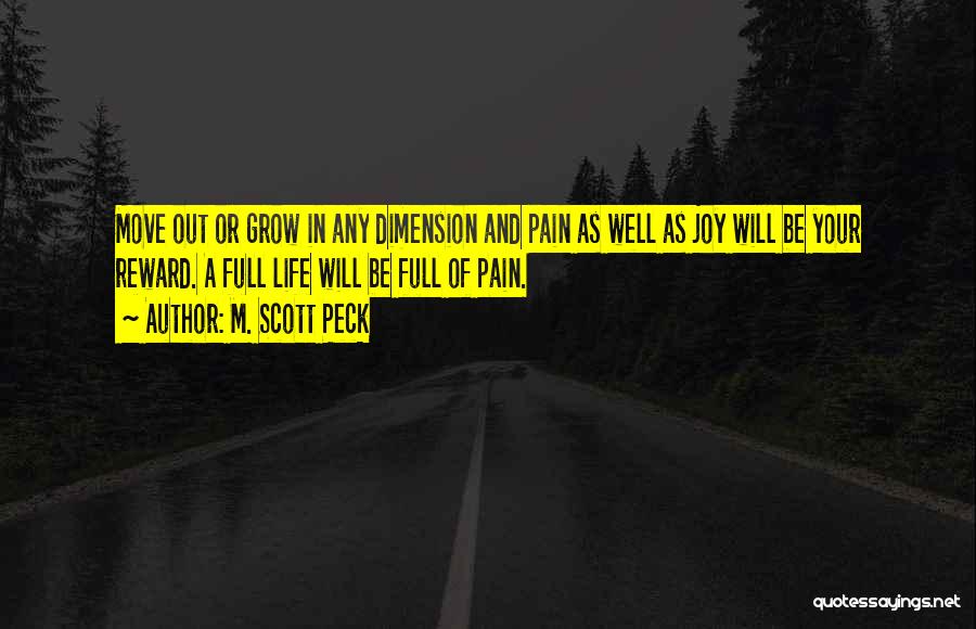M. Scott Peck Quotes: Move Out Or Grow In Any Dimension And Pain As Well As Joy Will Be Your Reward. A Full Life