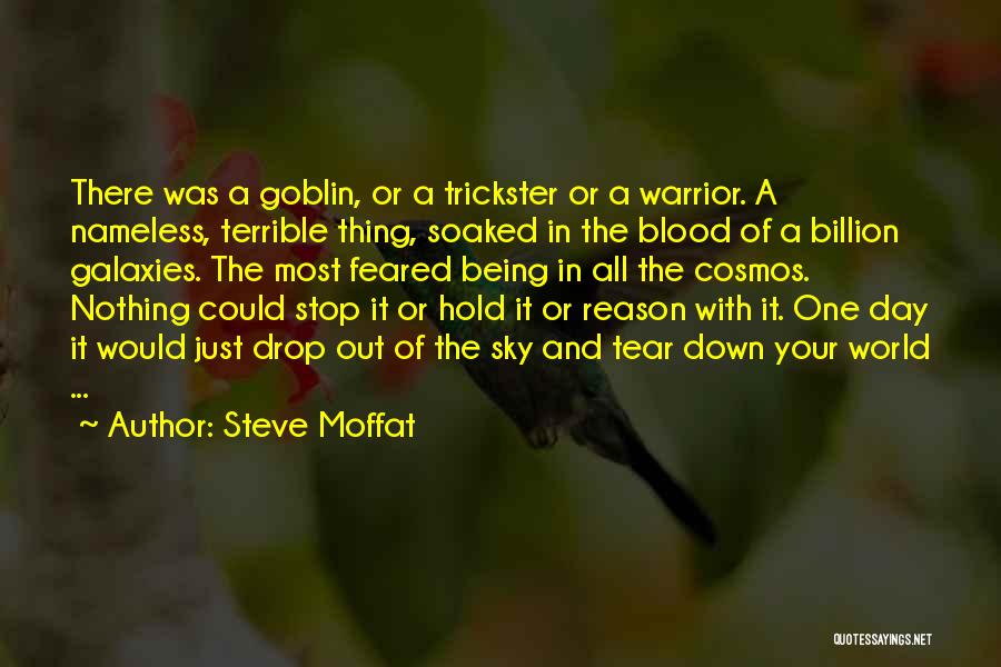 Steve Moffat Quotes: There Was A Goblin, Or A Trickster Or A Warrior. A Nameless, Terrible Thing, Soaked In The Blood Of A