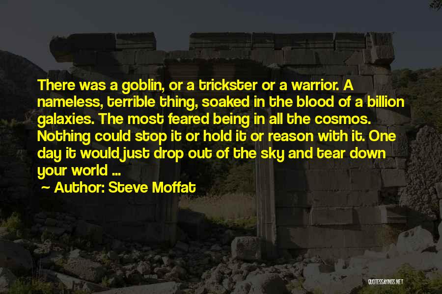 Steve Moffat Quotes: There Was A Goblin, Or A Trickster Or A Warrior. A Nameless, Terrible Thing, Soaked In The Blood Of A