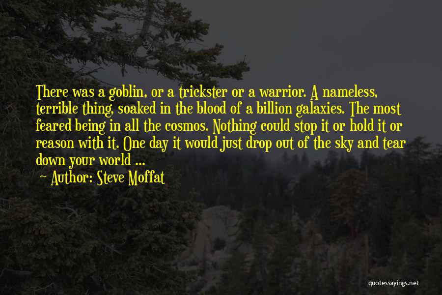 Steve Moffat Quotes: There Was A Goblin, Or A Trickster Or A Warrior. A Nameless, Terrible Thing, Soaked In The Blood Of A