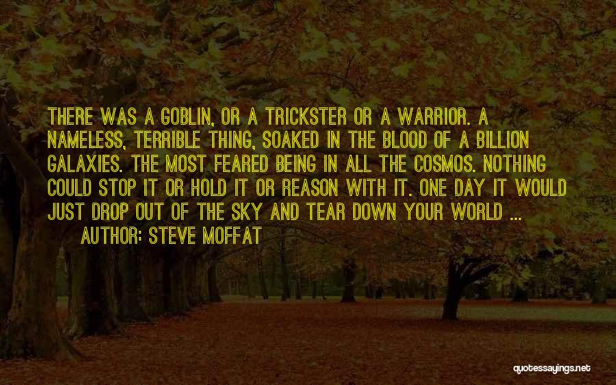 Steve Moffat Quotes: There Was A Goblin, Or A Trickster Or A Warrior. A Nameless, Terrible Thing, Soaked In The Blood Of A