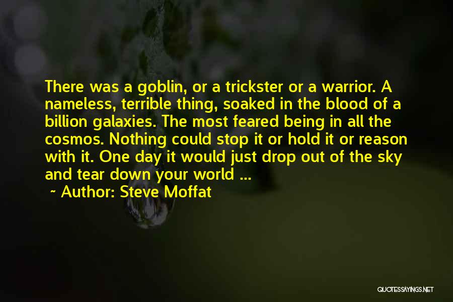 Steve Moffat Quotes: There Was A Goblin, Or A Trickster Or A Warrior. A Nameless, Terrible Thing, Soaked In The Blood Of A