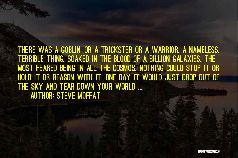 Steve Moffat Quotes: There Was A Goblin, Or A Trickster Or A Warrior. A Nameless, Terrible Thing, Soaked In The Blood Of A