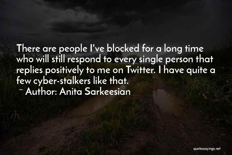 Anita Sarkeesian Quotes: There Are People I've Blocked For A Long Time Who Will Still Respond To Every Single Person That Replies Positively