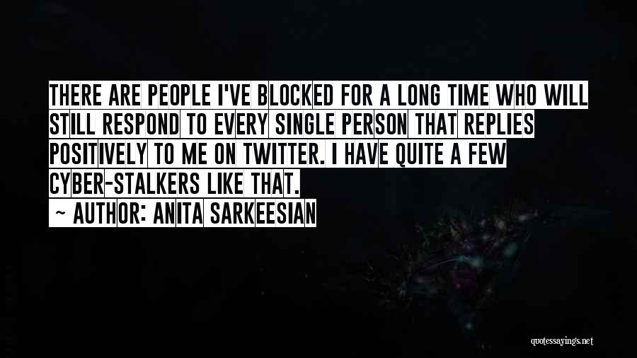 Anita Sarkeesian Quotes: There Are People I've Blocked For A Long Time Who Will Still Respond To Every Single Person That Replies Positively