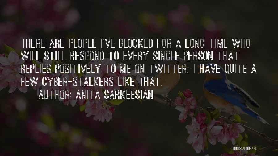 Anita Sarkeesian Quotes: There Are People I've Blocked For A Long Time Who Will Still Respond To Every Single Person That Replies Positively