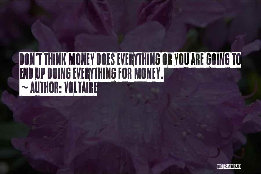Voltaire Quotes: Don't Think Money Does Everything Or You Are Going To End Up Doing Everything For Money.