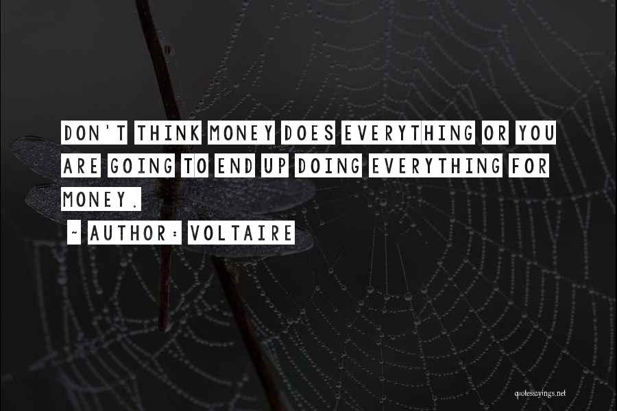 Voltaire Quotes: Don't Think Money Does Everything Or You Are Going To End Up Doing Everything For Money.