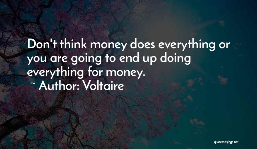 Voltaire Quotes: Don't Think Money Does Everything Or You Are Going To End Up Doing Everything For Money.