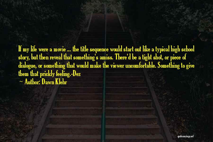 Dawn Klehr Quotes: If My Life Were A Movie ... The Title Sequence Would Start Out Like A Typical High School Story, But