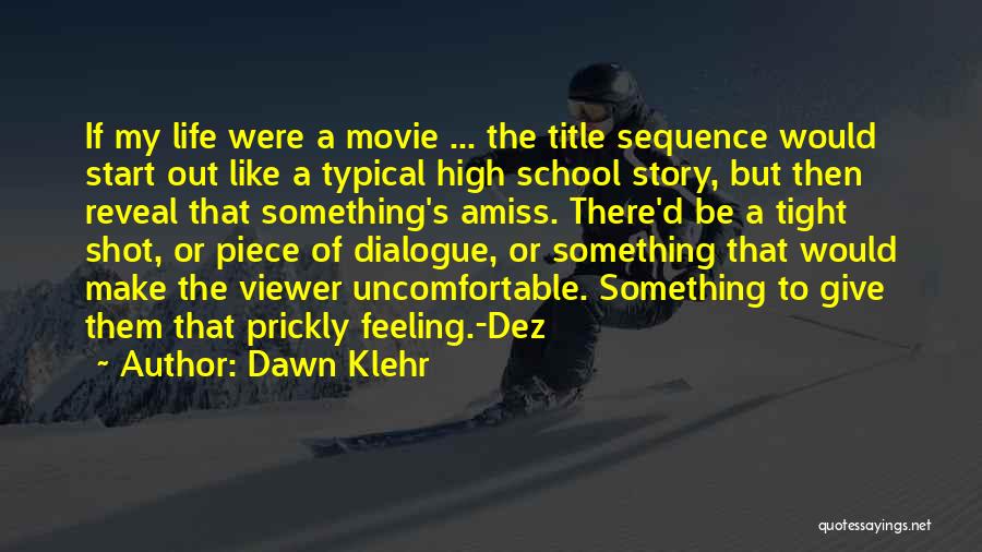 Dawn Klehr Quotes: If My Life Were A Movie ... The Title Sequence Would Start Out Like A Typical High School Story, But