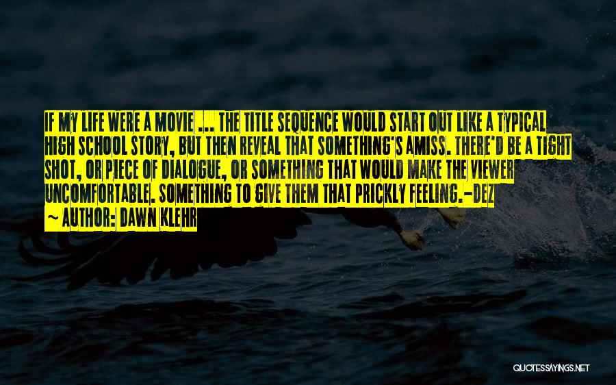 Dawn Klehr Quotes: If My Life Were A Movie ... The Title Sequence Would Start Out Like A Typical High School Story, But