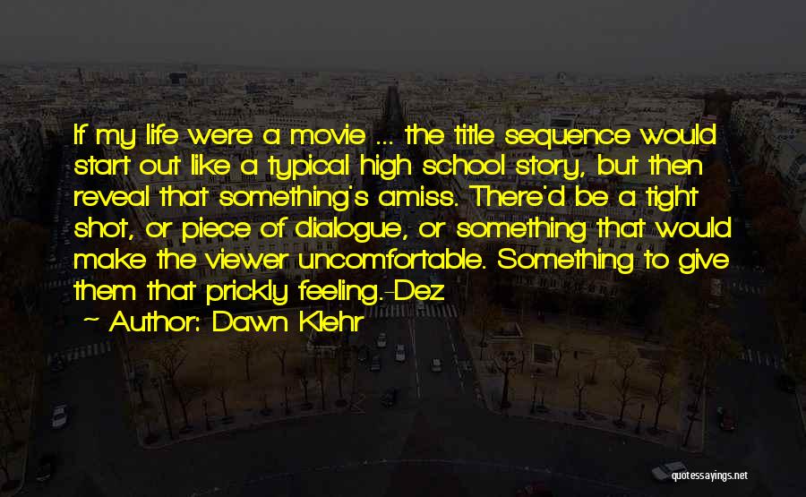 Dawn Klehr Quotes: If My Life Were A Movie ... The Title Sequence Would Start Out Like A Typical High School Story, But