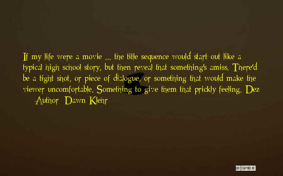 Dawn Klehr Quotes: If My Life Were A Movie ... The Title Sequence Would Start Out Like A Typical High School Story, But