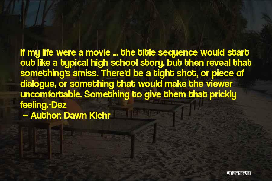 Dawn Klehr Quotes: If My Life Were A Movie ... The Title Sequence Would Start Out Like A Typical High School Story, But