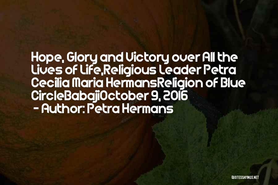 Petra Hermans Quotes: Hope, Glory And Victory Over All The Lives Of Life,religious Leader Petra Cecilia Maria Hermansreligion Of Blue Circlebabajioctober 9, 2016