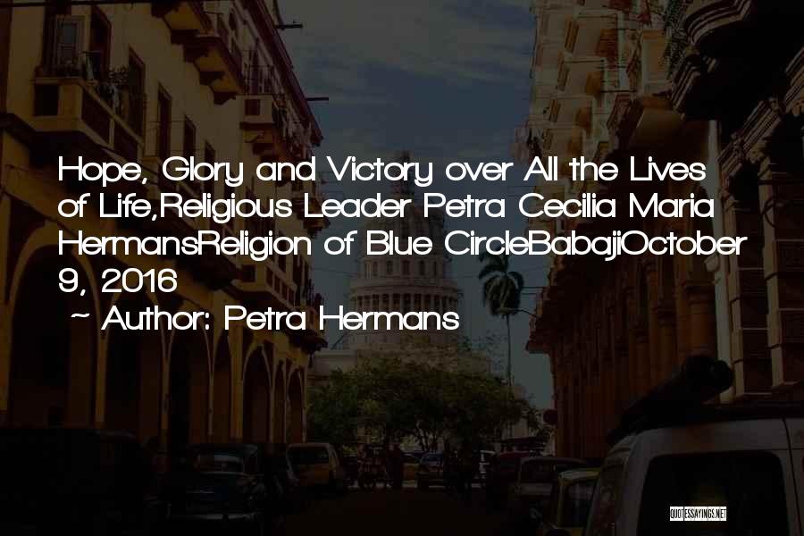 Petra Hermans Quotes: Hope, Glory And Victory Over All The Lives Of Life,religious Leader Petra Cecilia Maria Hermansreligion Of Blue Circlebabajioctober 9, 2016