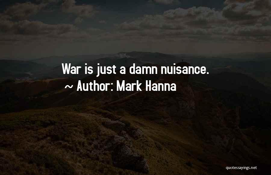 Mark Hanna Quotes: War Is Just A Damn Nuisance.