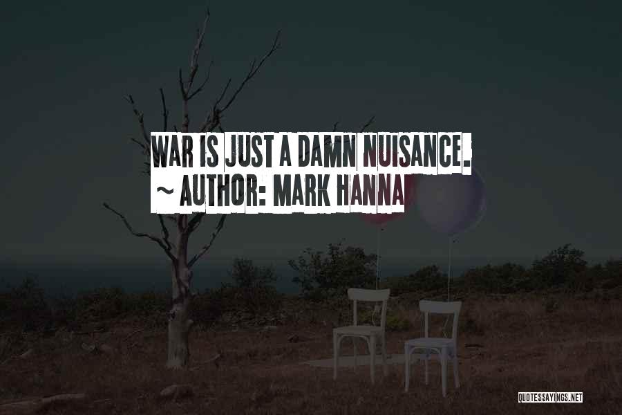 Mark Hanna Quotes: War Is Just A Damn Nuisance.