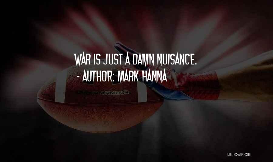 Mark Hanna Quotes: War Is Just A Damn Nuisance.