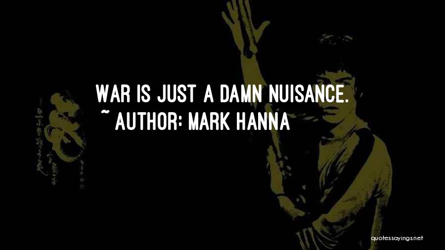 Mark Hanna Quotes: War Is Just A Damn Nuisance.