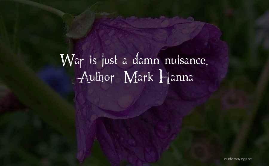 Mark Hanna Quotes: War Is Just A Damn Nuisance.