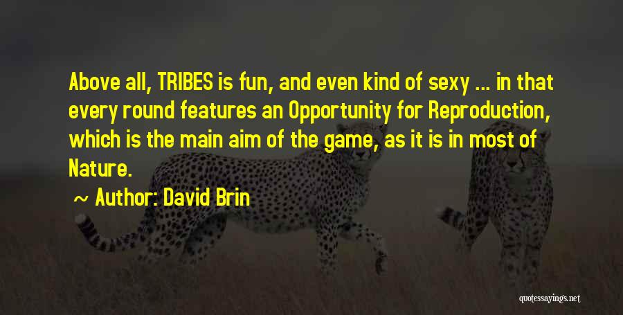 David Brin Quotes: Above All, Tribes Is Fun, And Even Kind Of Sexy ... In That Every Round Features An Opportunity For Reproduction,